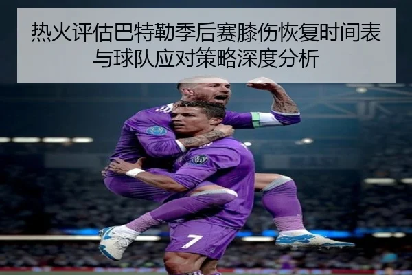 热火评估巴特勒季后赛膝伤恢复时间表与球队应对策略深度分析