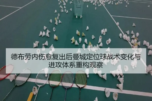 德布劳内伤愈复出后曼城定位球战术变化与进攻体系重构观察