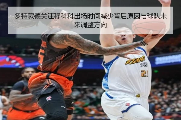 多特蒙德关注穆科科出场时间减少背后原因与球队未来调整方向