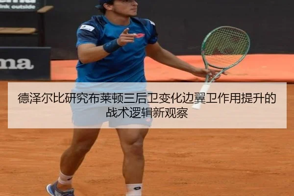 德泽尔比研究布莱顿三后卫变化边翼卫作用提升的战术逻辑新观察